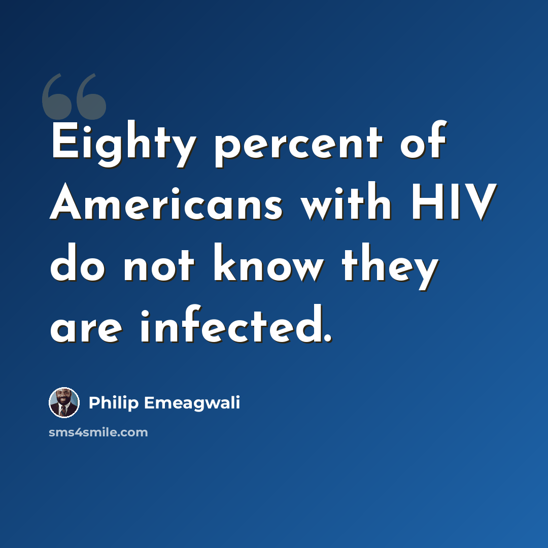 “Eighty percent of Americans with HIV do not know they are infected.” quote by Philip Emeagwali