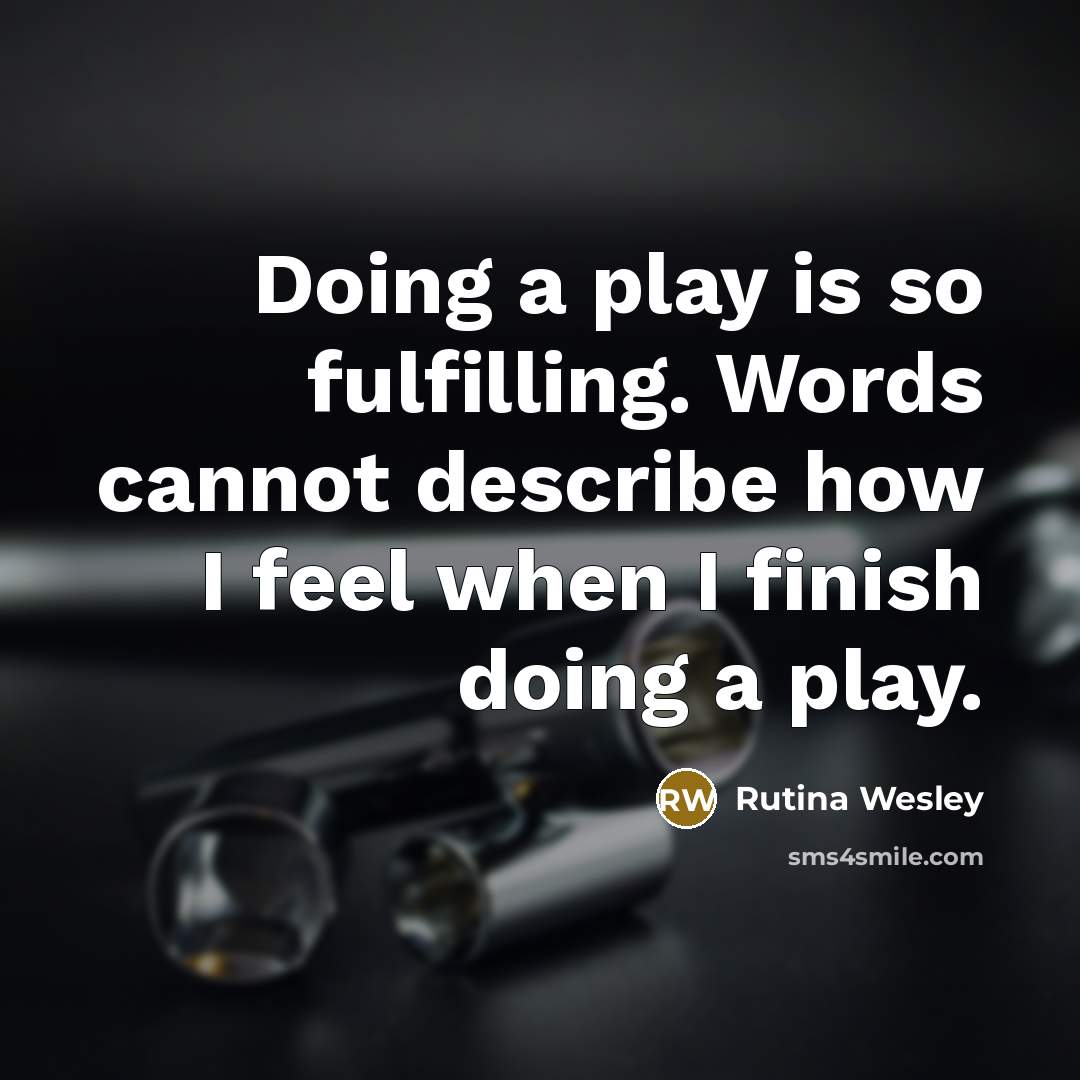 “Doing a play is so fulfilling. Words cannot describe how I feel when I finish doing a play.” quote by Rutina Wesley