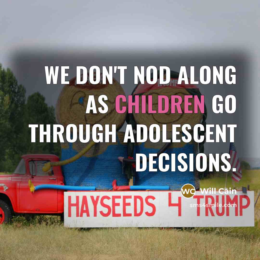 “We don't nod along as children go through adolescent decisions.” quote by Will Cain