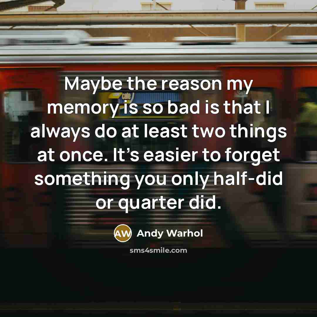 “Maybe the reason my memory is so bad is that I always do at least two things at once. It's easier to forget something you only half-did or quarter did.” quote by Andy Warhol