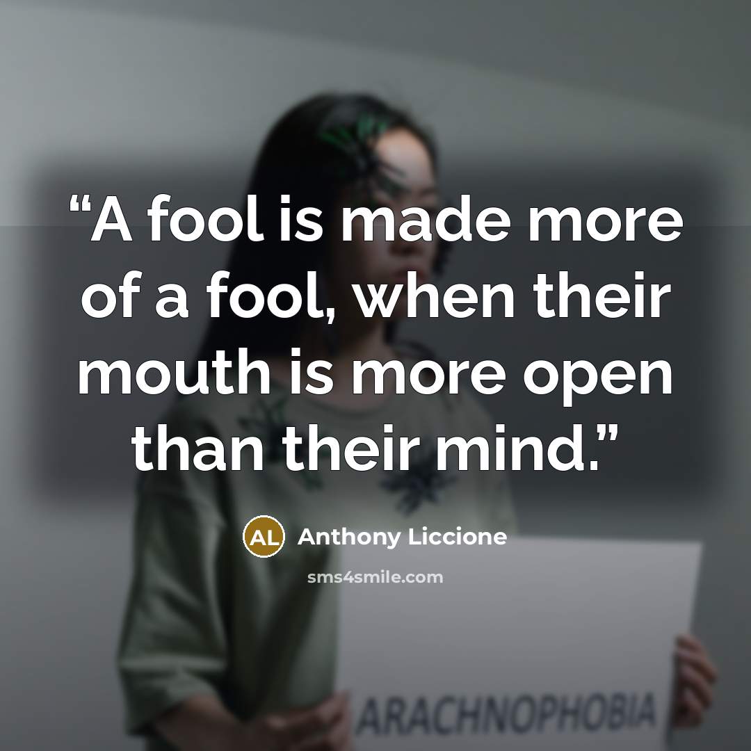“A fool is made more of a fool, when their mouth is more open than their mind.” quote by Anthony Liccione