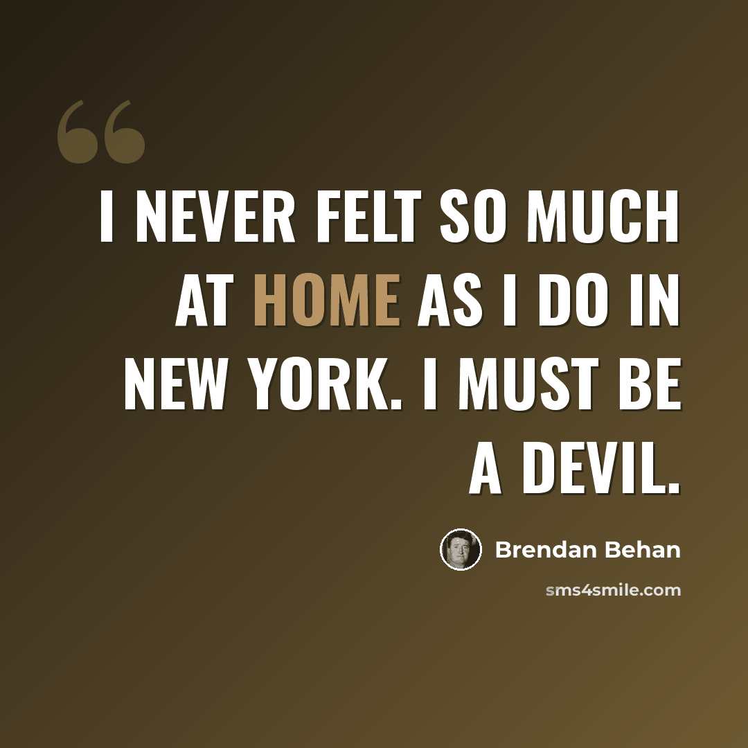 “I never felt so much at home as I do in New York. I must be a devil.” quote by Brendan Behan