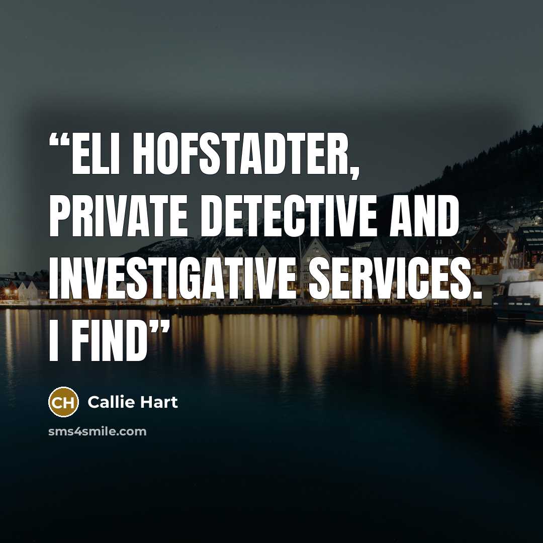 “Eli Hofstadter, Private Detective and Investigative services. I find” quote by Callie Hart