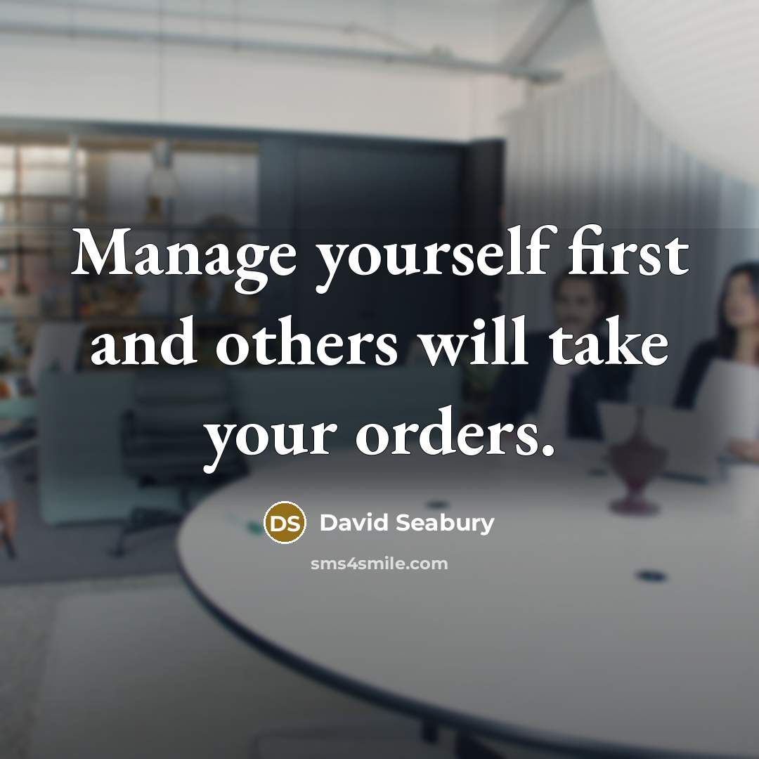 “Manage yourself first and others will take your orders.” quote by David Seabury