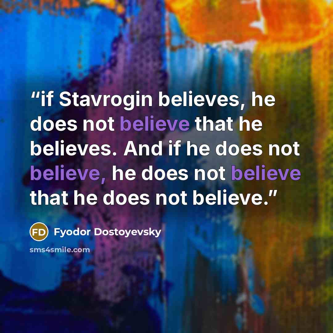 “if Stavrogin believes, he does not believe that he believes. And if he does not believe, he does not believe that he does not believe.” quote by Fyodor Dostoyevsky