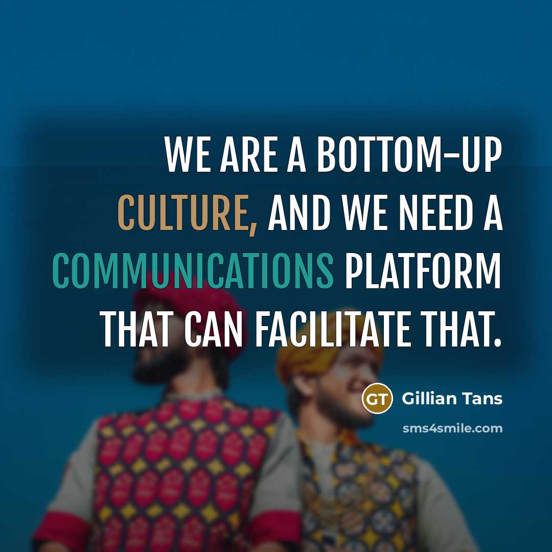 “We are a bottom-up culture, and we need a communications platform that can facilitate that.” quote by Gillian Tans