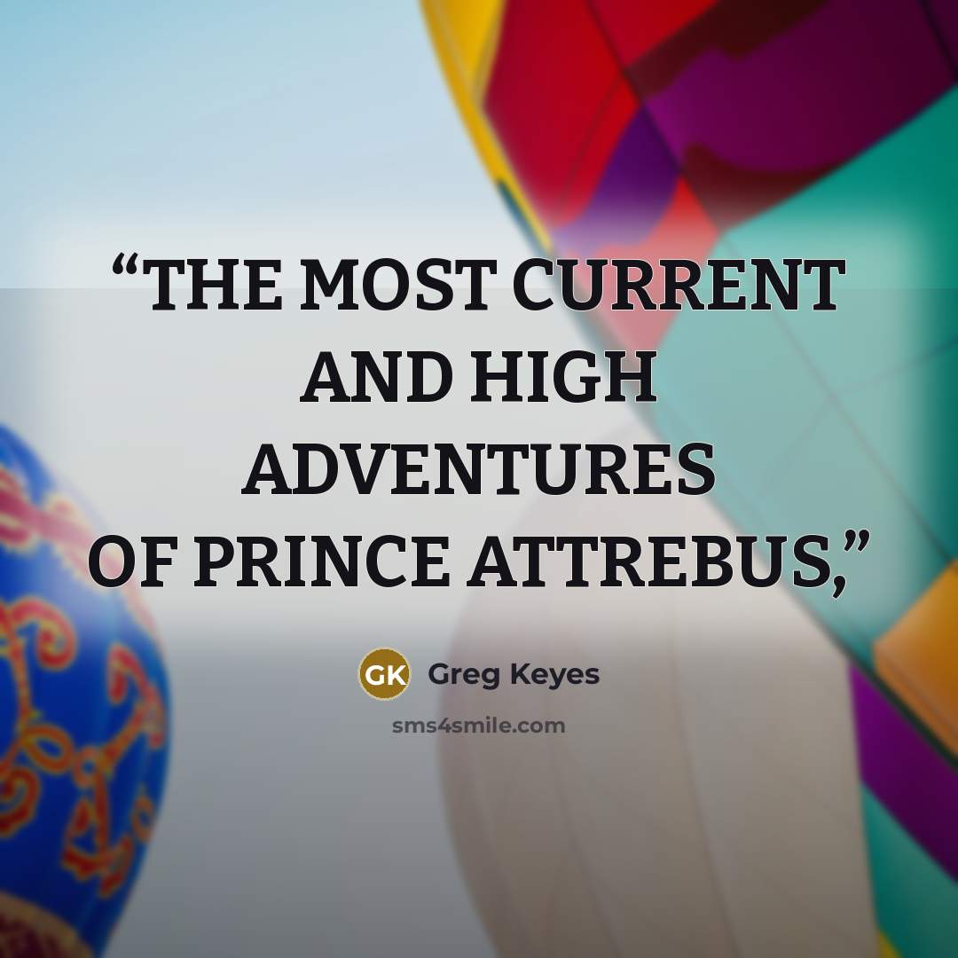 “THE MOST CURRENT AND HIGH ADVENTURES OF PRINCE ATTREBUS,” quote by Greg Keyes
