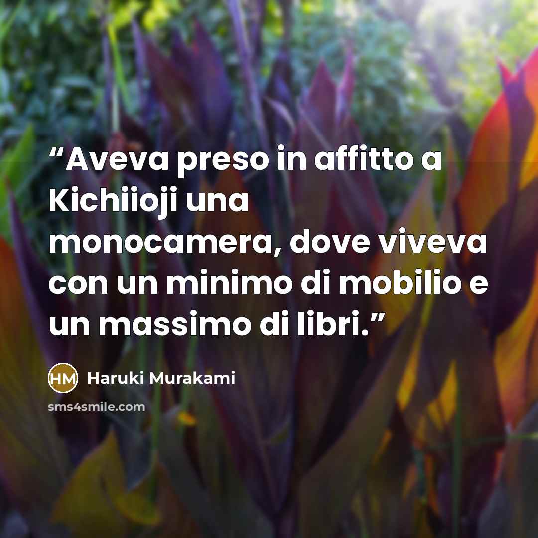 “Aveva preso in affitto a Kichiioji una monocamera, dove viveva con un minimo di mobilio e un massimo di libri.” quote by Haruki Murakami