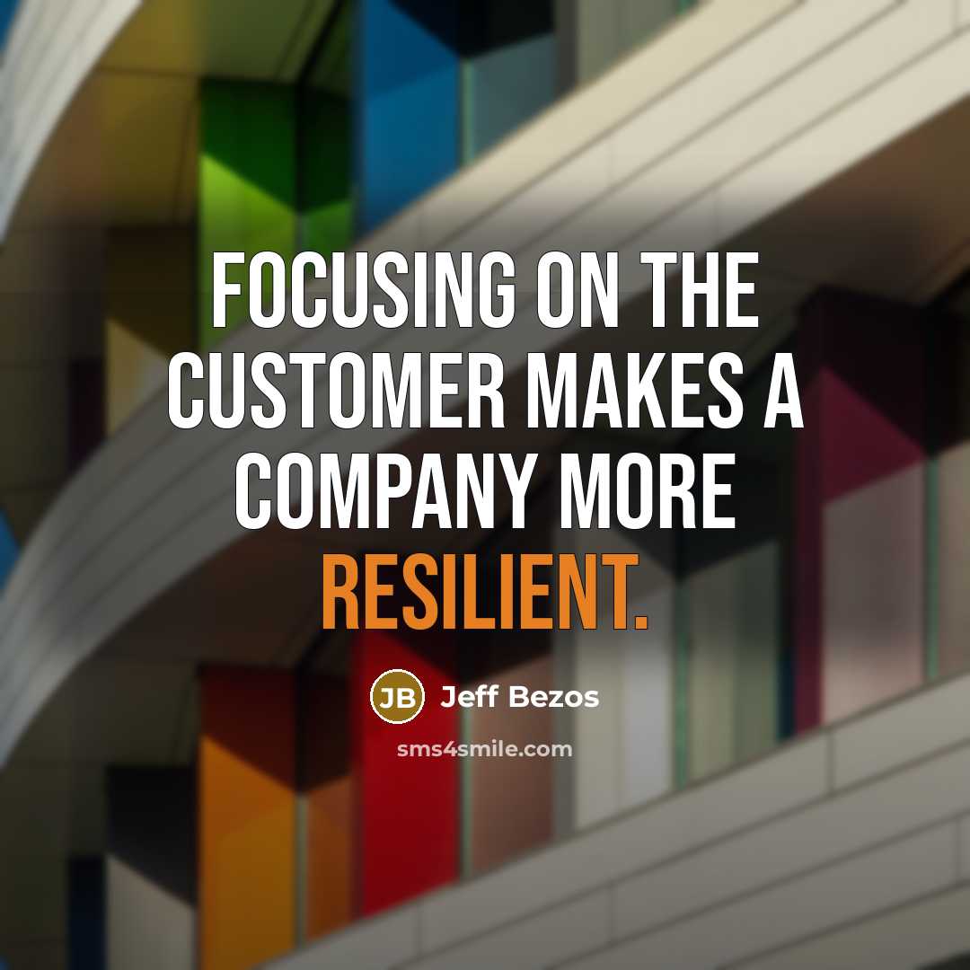 “Focusing on the customer makes a company more resilient.” quote by Jeff Bezos