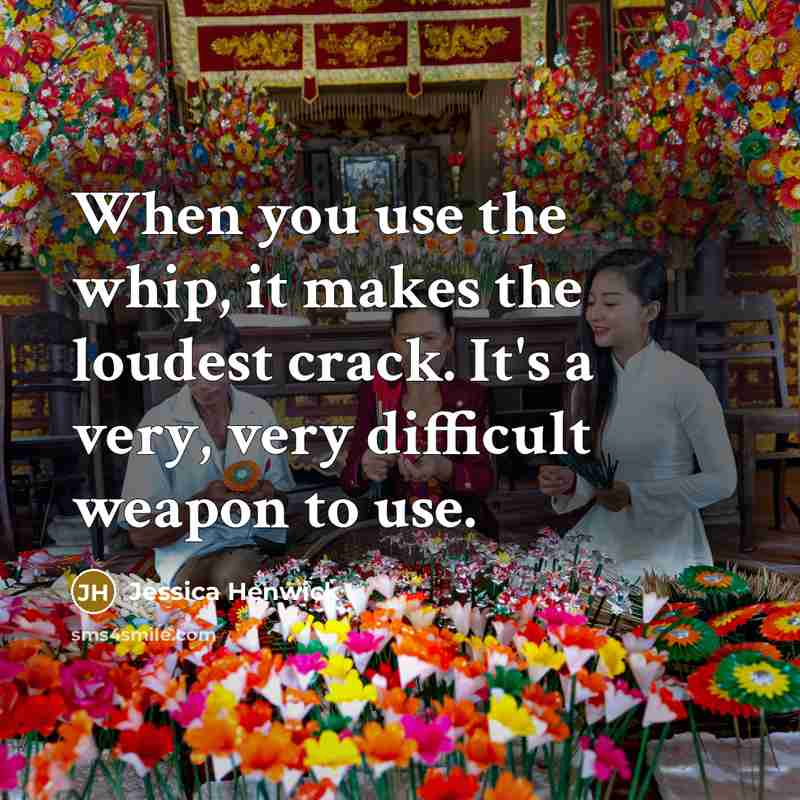 “When you use the whip, it makes the loudest crack. It's a very, very difficult weapon to use.” quote by Jessica Henwick