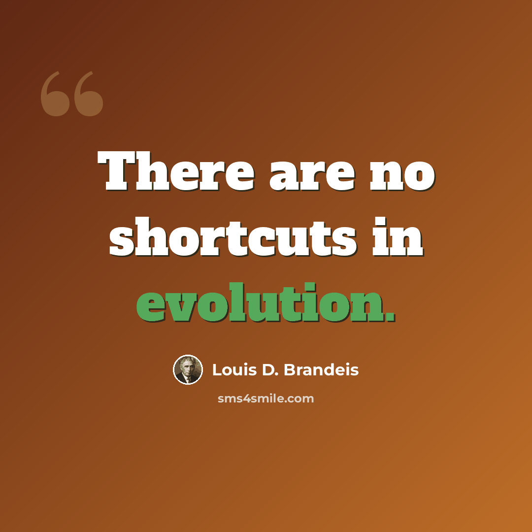 “There are no shortcuts in evolution.” quote by Louis D. Brandeis