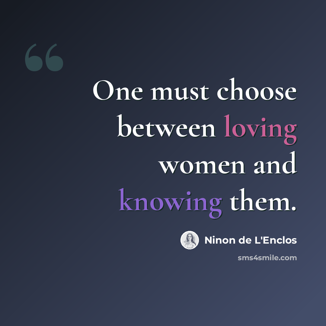 “One must choose between loving women and knowing them.” quote by Ninon de L'Enclos