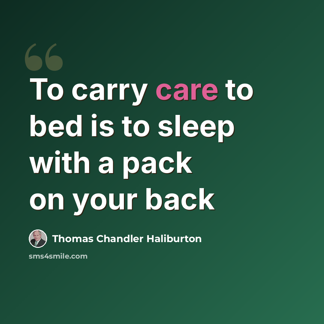 “To carry care to bed is to sleep with a pack on your back” quote by Thomas Chandler Haliburton