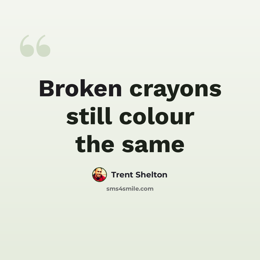 “Broken crayons still colour the same” quote by Trent Shelton