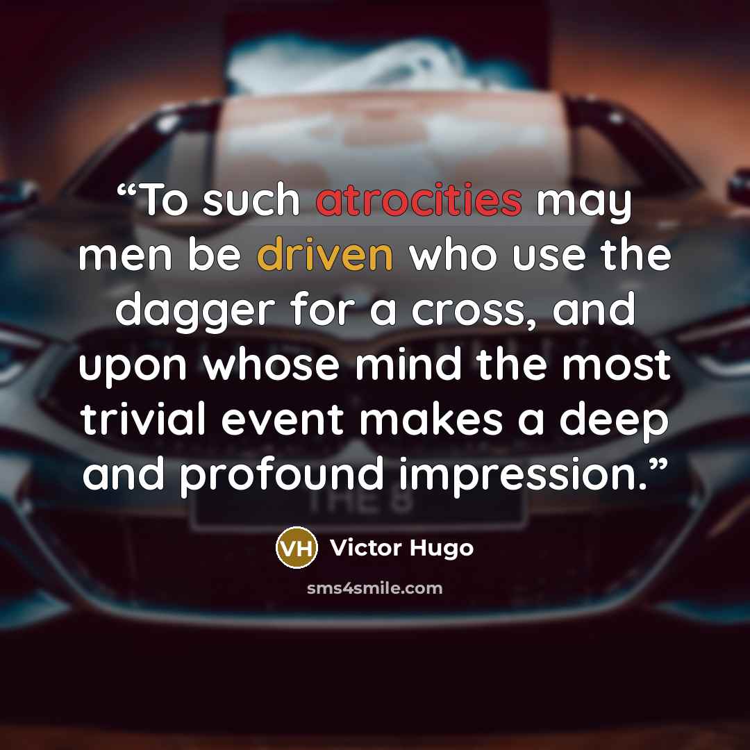“To such atrocities may men be driven who use the dagger for a cross, and upon whose mind the most trivial event makes a deep and profound impression.” quote by Victor Hugo