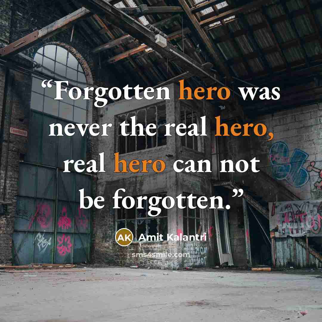 “Forgotten hero was never the real hero, real hero can not be forgotten.” quote by Amit Kalantri