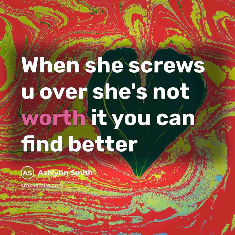 “When she screws u over she's not worth it you can find better” quote by ASHLYNN SMITH