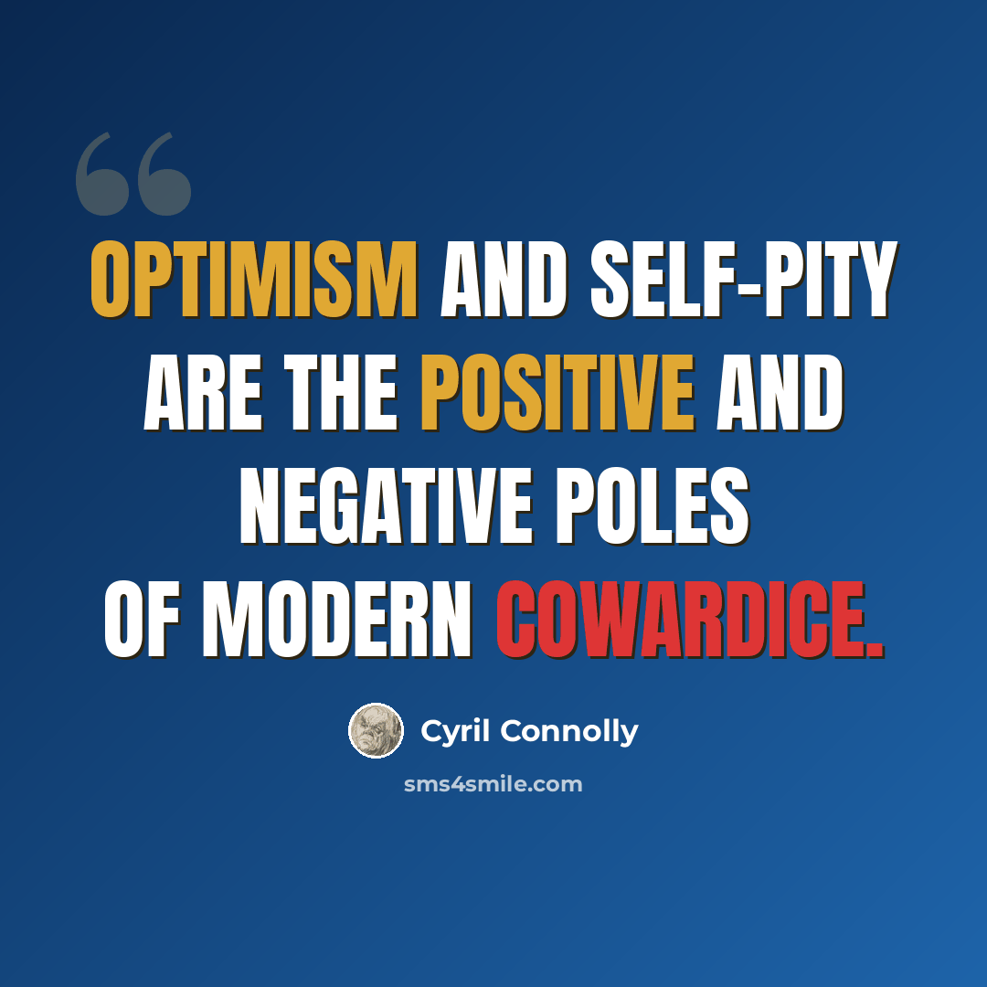 “Optimism and self-pity are the positive and negative poles of modern cowardice.” quote by Cyril Connolly