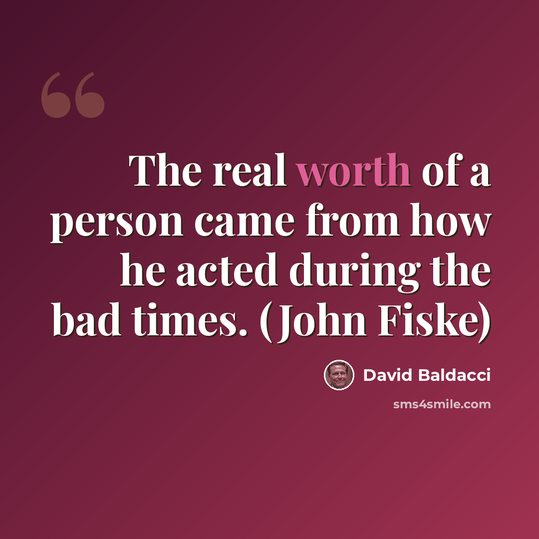 “The real worth of a person came from how he acted during the bad times. (John Fiske)” quote by David Baldacci