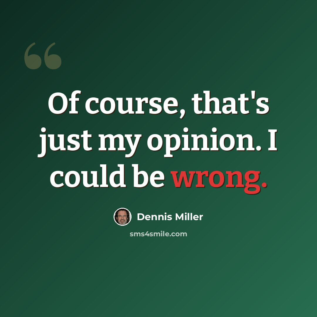 “Of course, that's just my opinion. I could be wrong.” quote by Dennis Miller