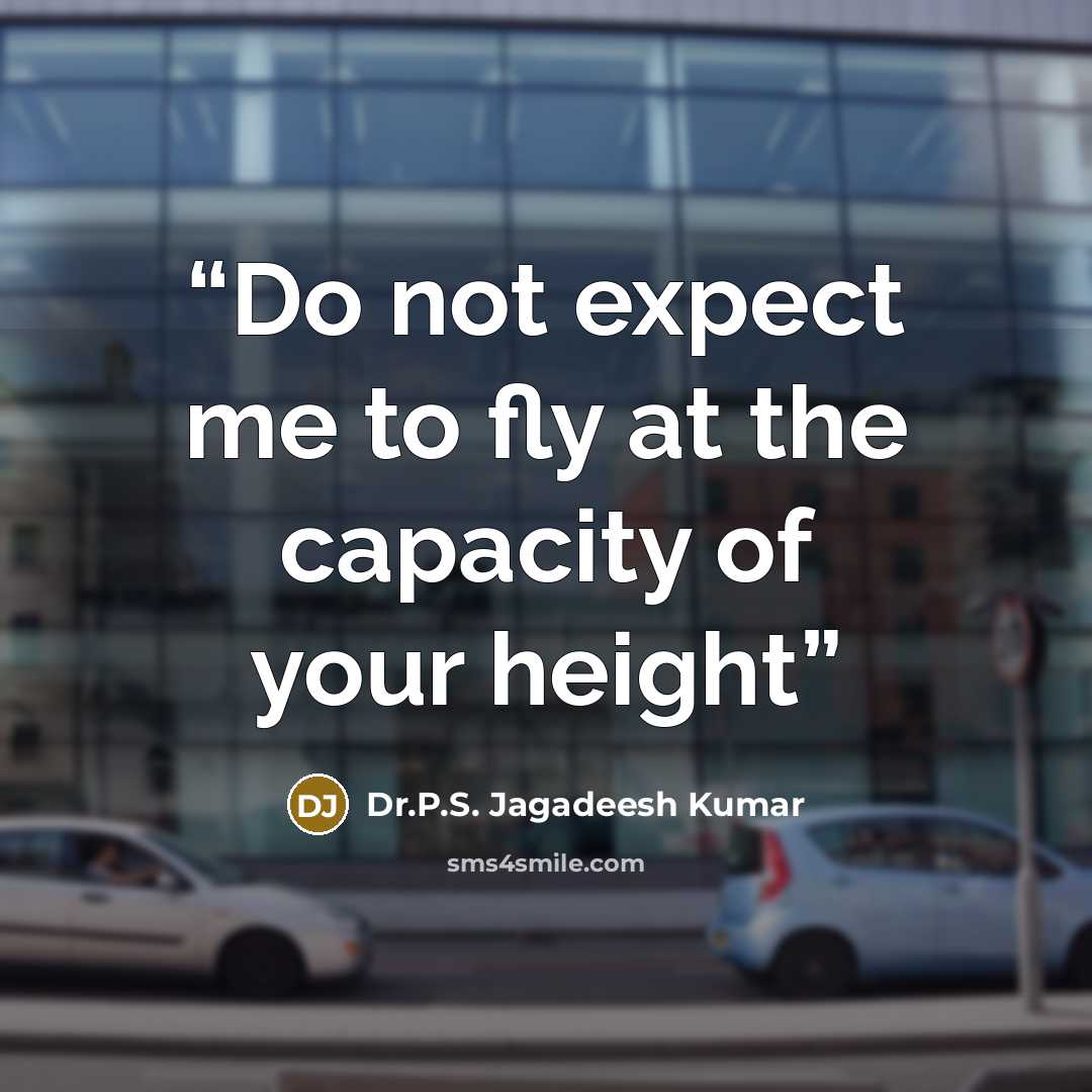 “Do not expect me to fly at the capacity of your height” quote by Dr.P.S. Jagadeesh Kumar