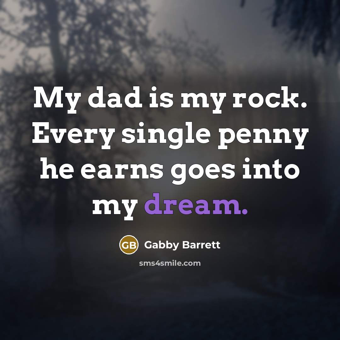 “My dad is my rock. Every single penny he earns goes into my dream.” quote by Gabby Barrett