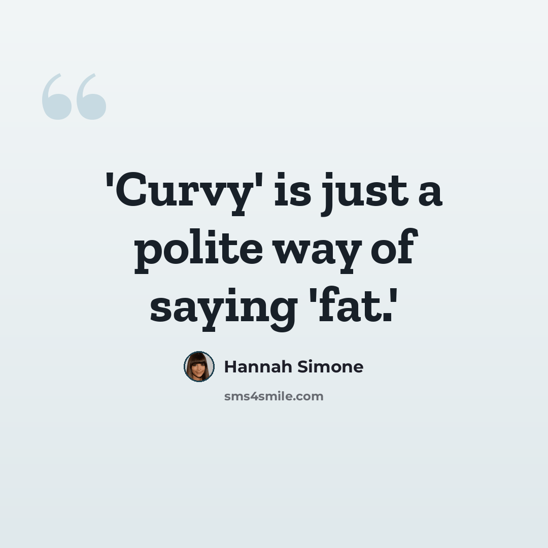 “'Curvy' is just a polite way of saying 'fat.'” quote by Hannah Simone