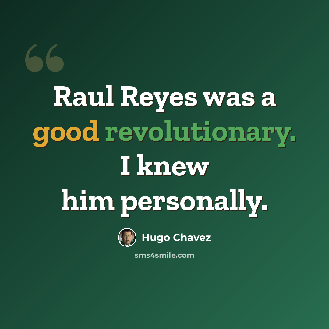 “Raul Reyes was a good revolutionary. I knew him personally.” quote by Hugo Chavez
