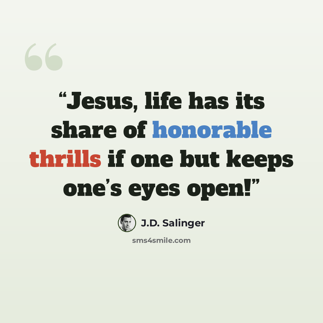 “Jesus, life has its share of honorable thrills if one but keeps one’s eyes open!” quote by J.D. Salinger