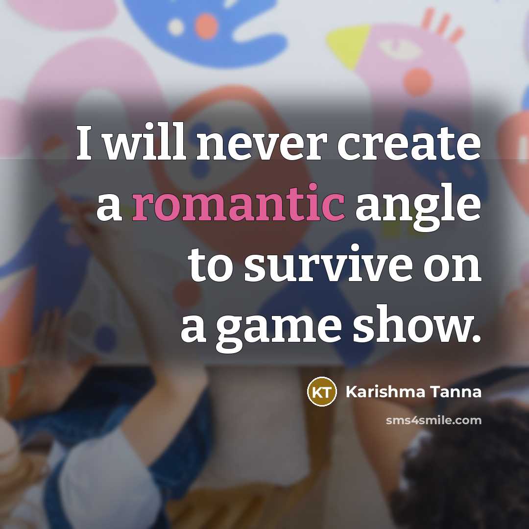 “I will never create a romantic angle to survive on a game show.” quote by Karishma Tanna