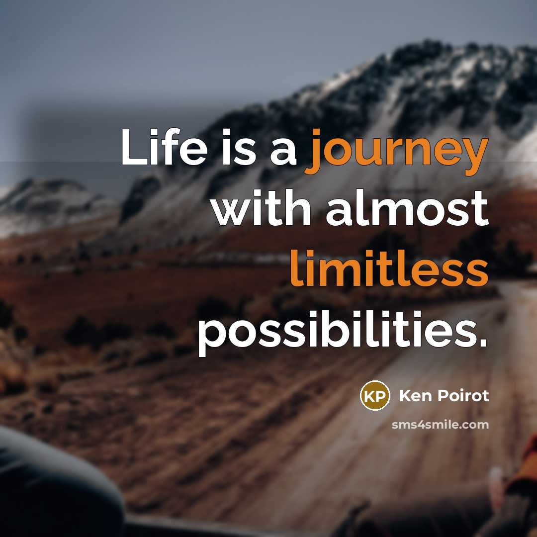 “Life is a journey with almost limitless possibilities.” quote by Ken Poirot