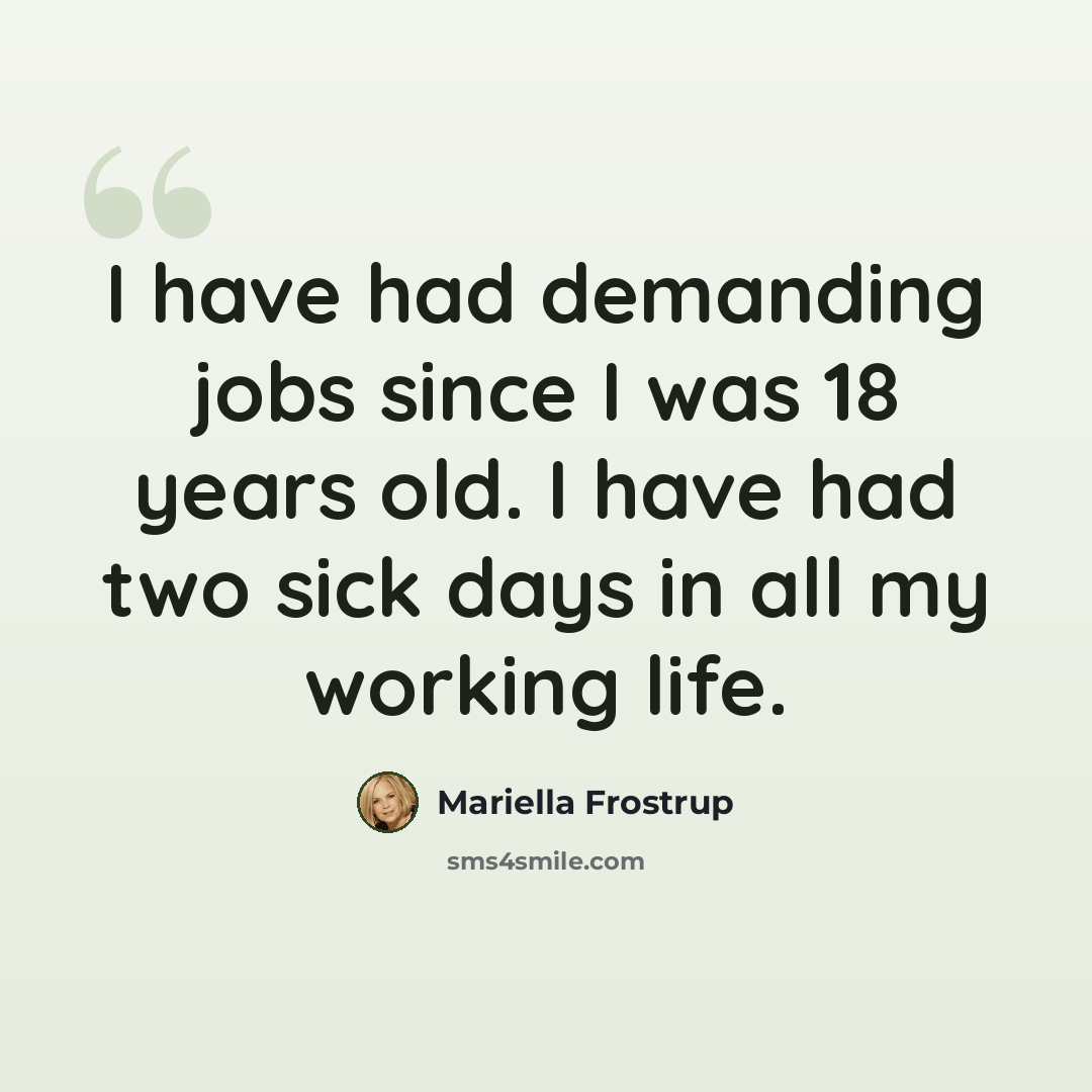 “I have had demanding jobs since I was 18 years old. I have had two sick days in all my working life.” quote by Mariella Frostrup