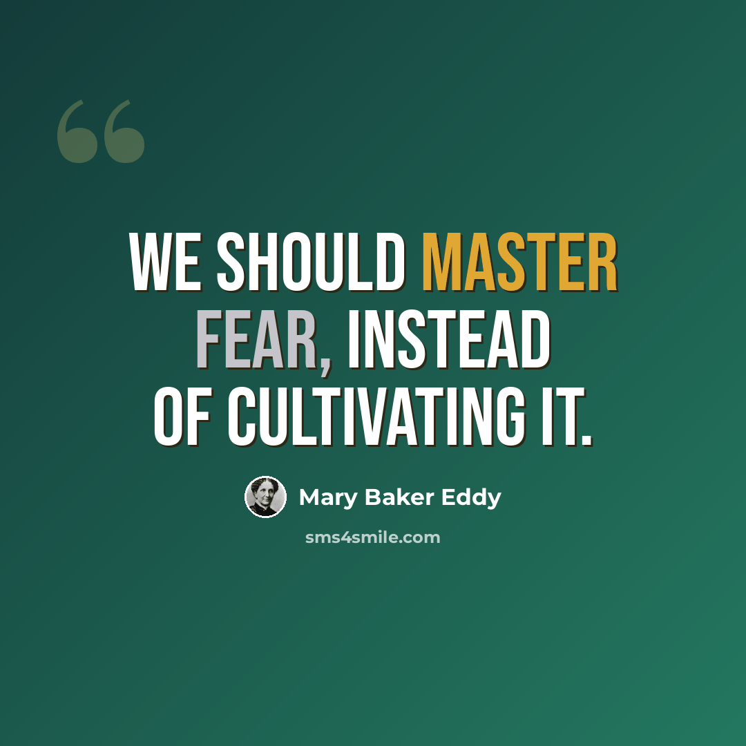 “We should master fear, instead of cultivating it.” quote by Mary Baker Eddy