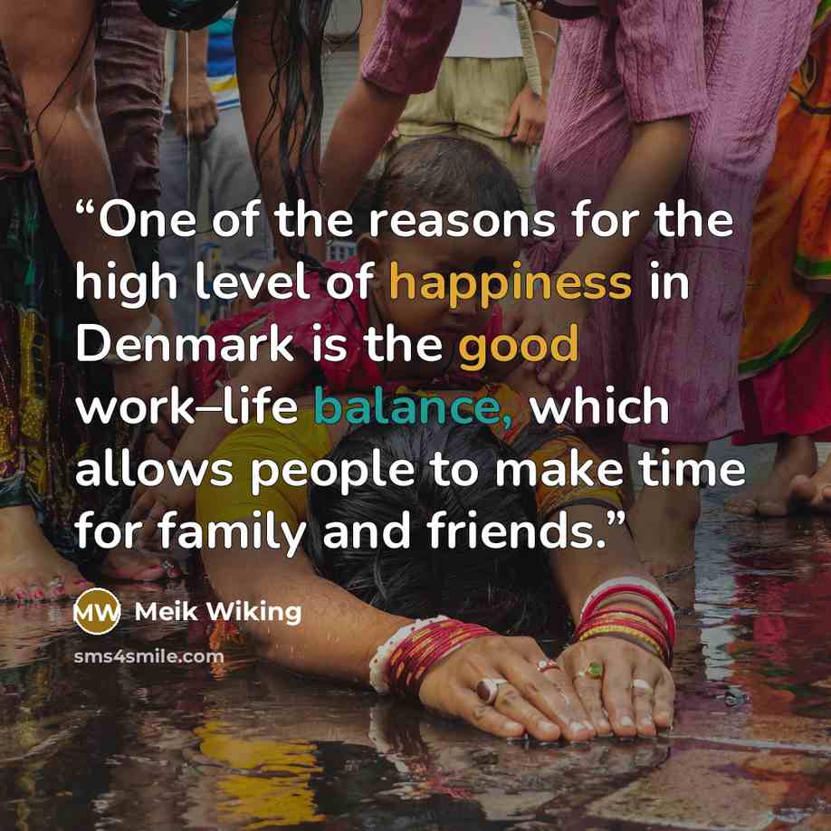 “One of the reasons for the high level of happiness in Denmark is the good work–life balance, which allows people to make time for family and friends.” quote by Meik Wiking