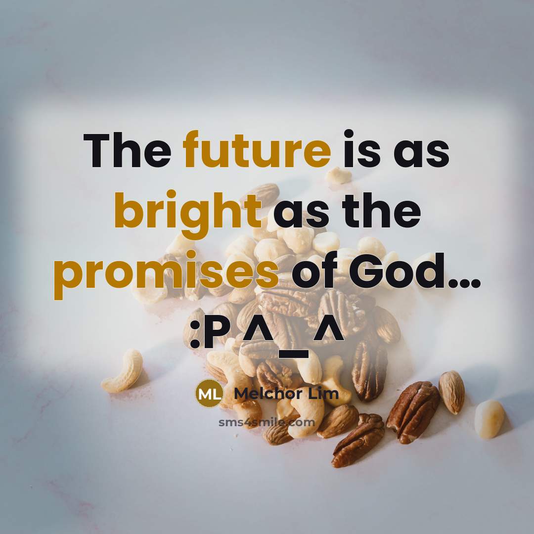 “The future is as bright as the promises of God… :P ^_^” quote by Melchor Lim