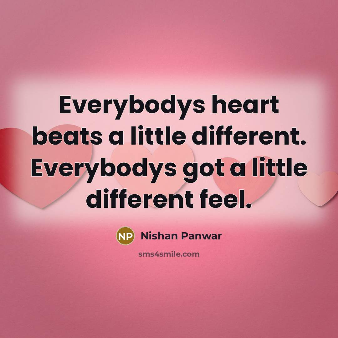 “Everybodys heart beats a little different. Everybodys got a little different feel.” quote by Nishan Panwar