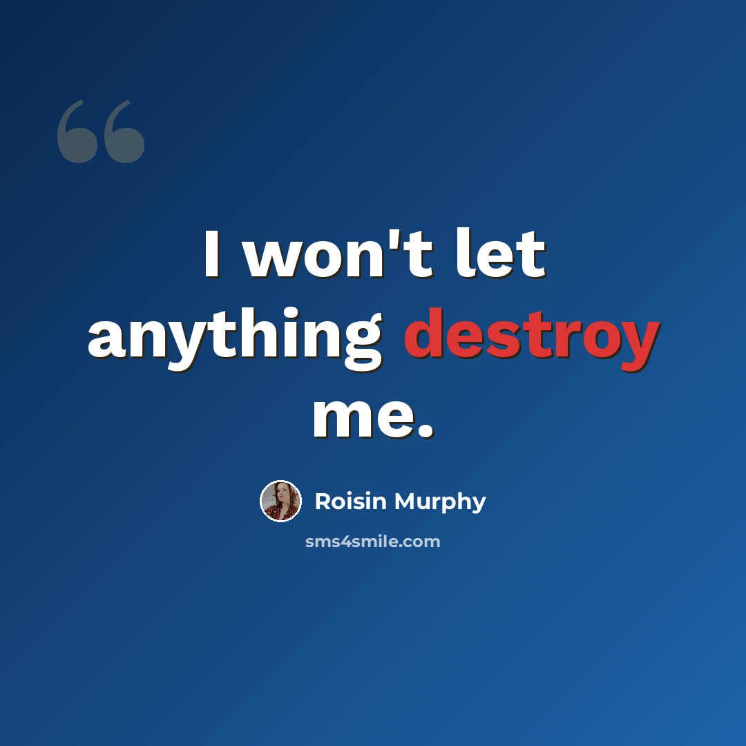 “I won't let anything destroy me.” quote by Roisin Murphy