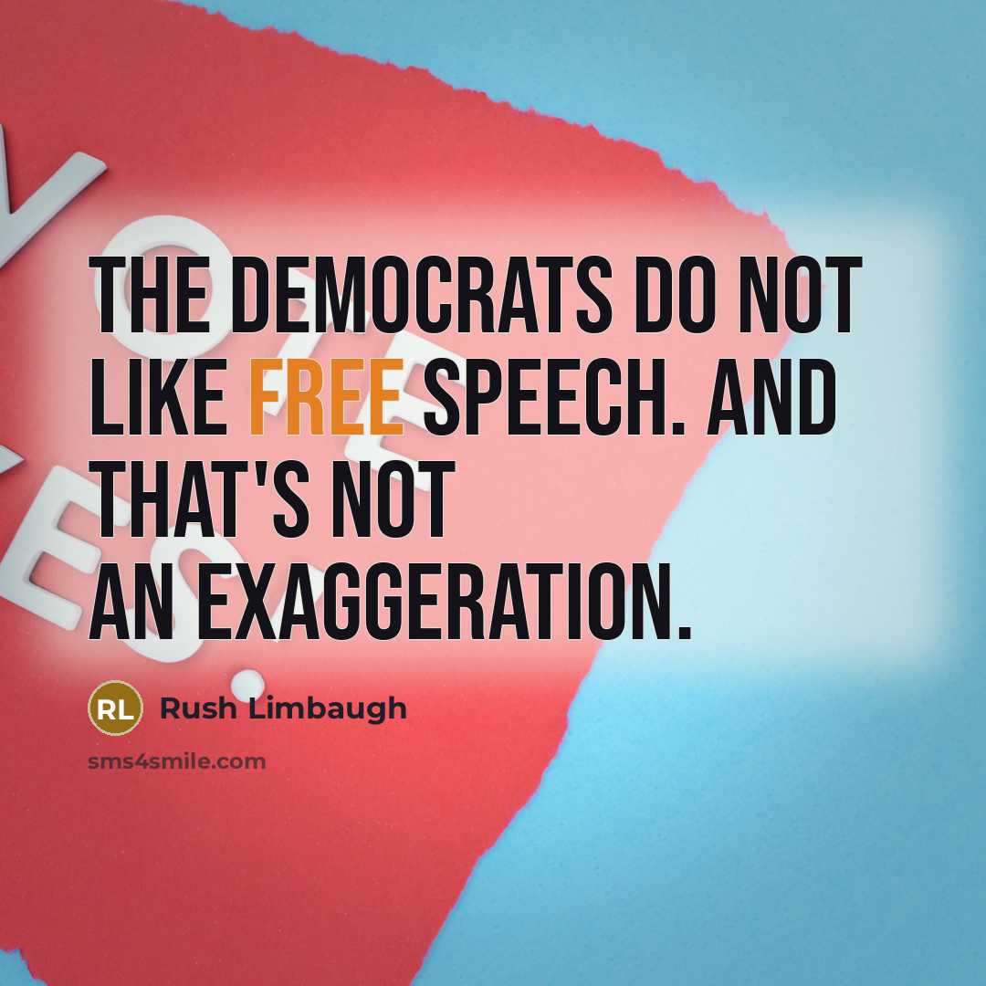 “The Democrats do not like free speech. And that's not an exaggeration.” quote by Rush Limbaugh