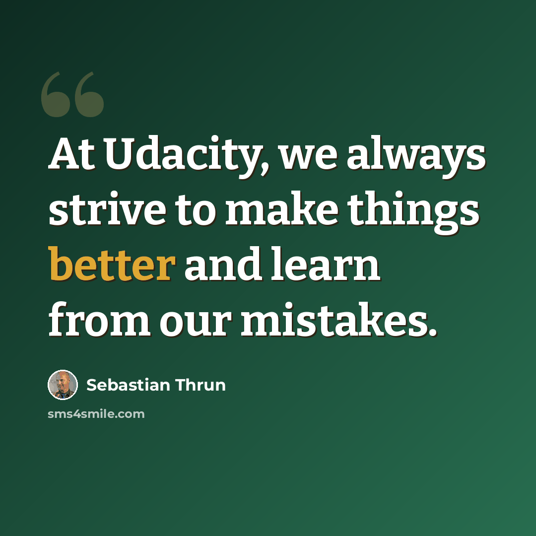 “At Udacity, we always strive to make things better and learn from our mistakes.” quote by Sebastian Thrun
