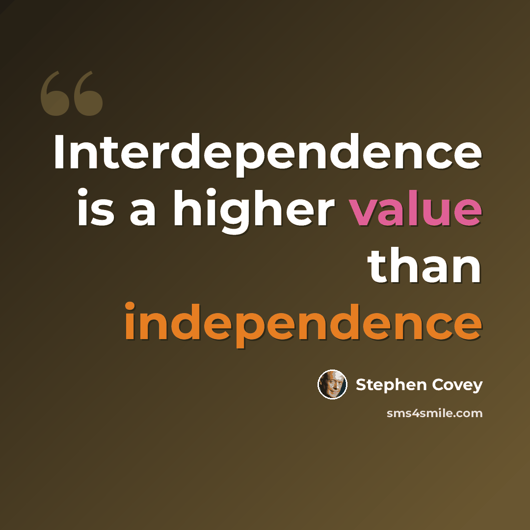 “Interdependence is a higher value than independence” quote by Stephen Covey
