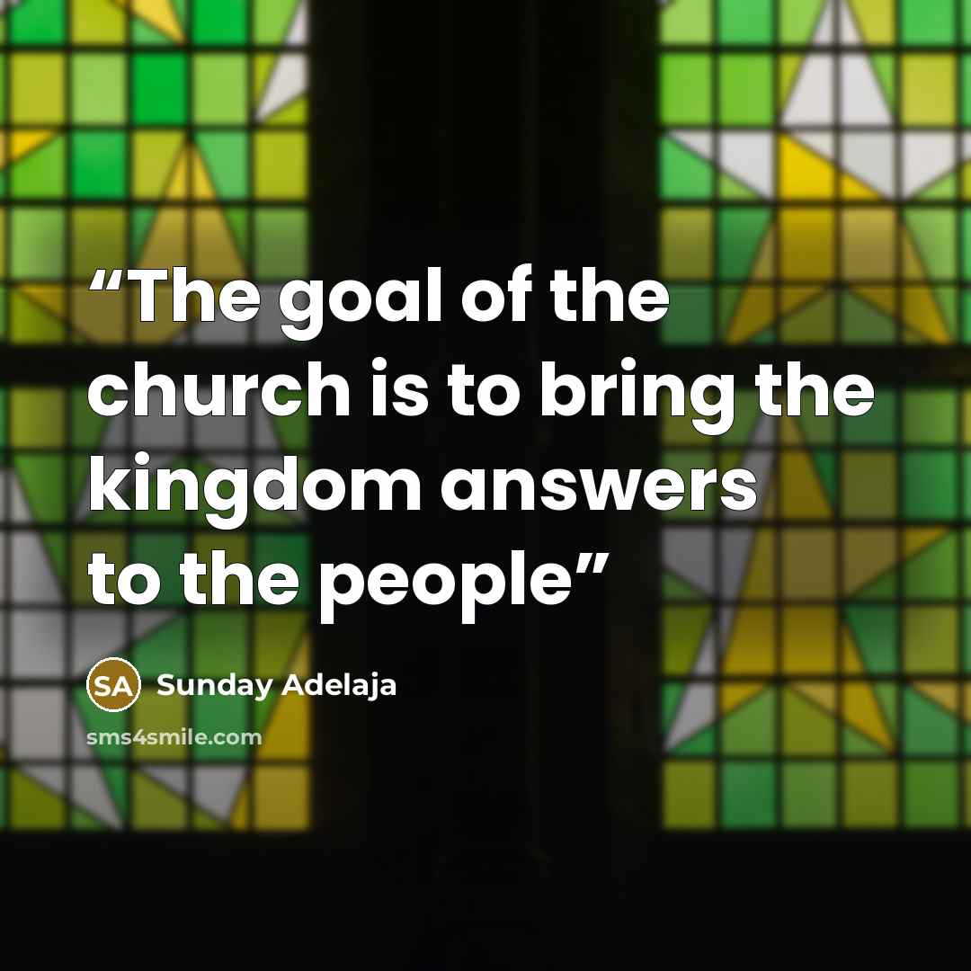 “The goal of the church is to bring the kingdom answers to the people” quote by Sunday Adelaja