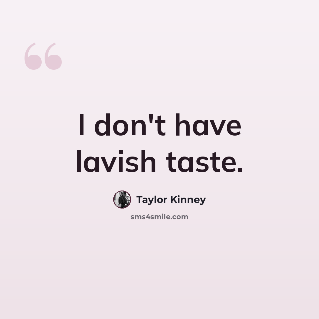 “I don't have lavish taste.” quote by Taylor Kinney