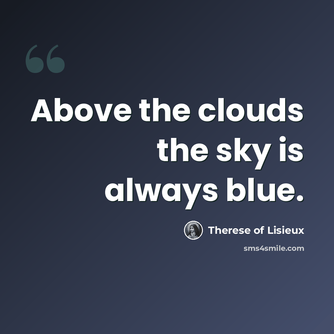 “Above the clouds the sky is always blue.” quote by Therese of Lisieux