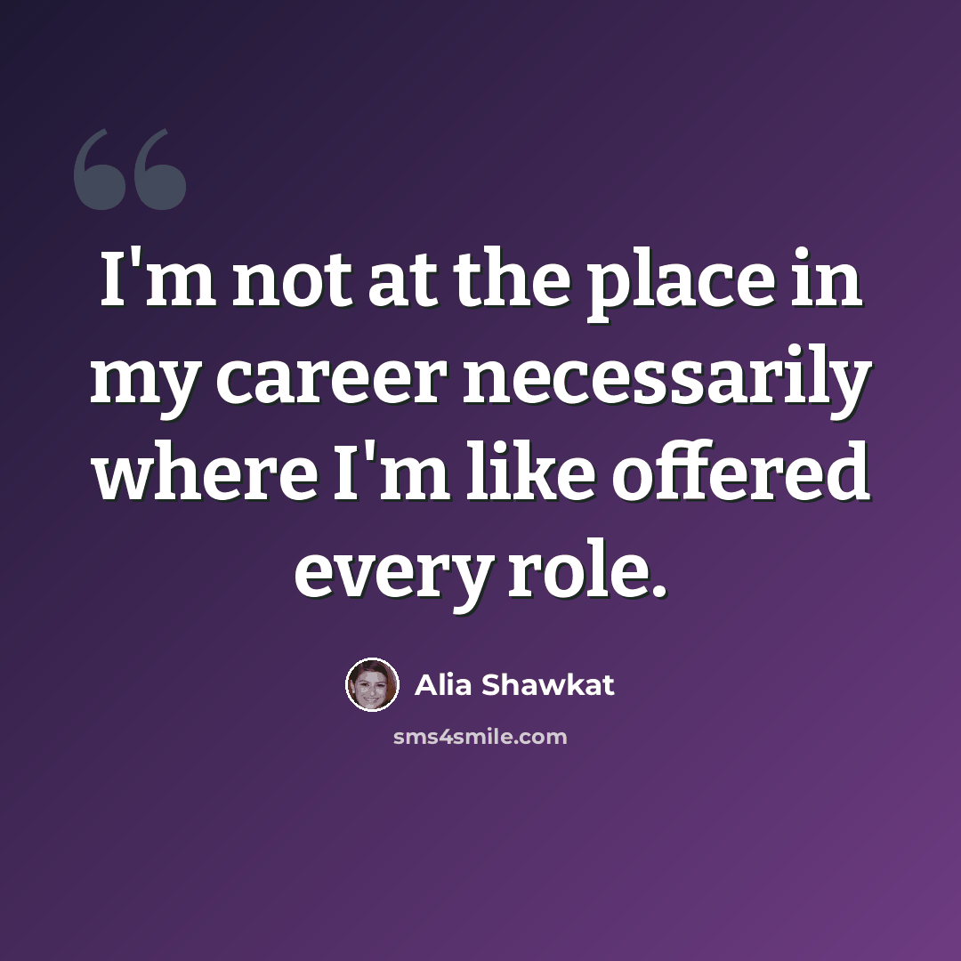 “I'm not at the place in my career necessarily where I'm like offered every role.” quote by Alia Shawkat