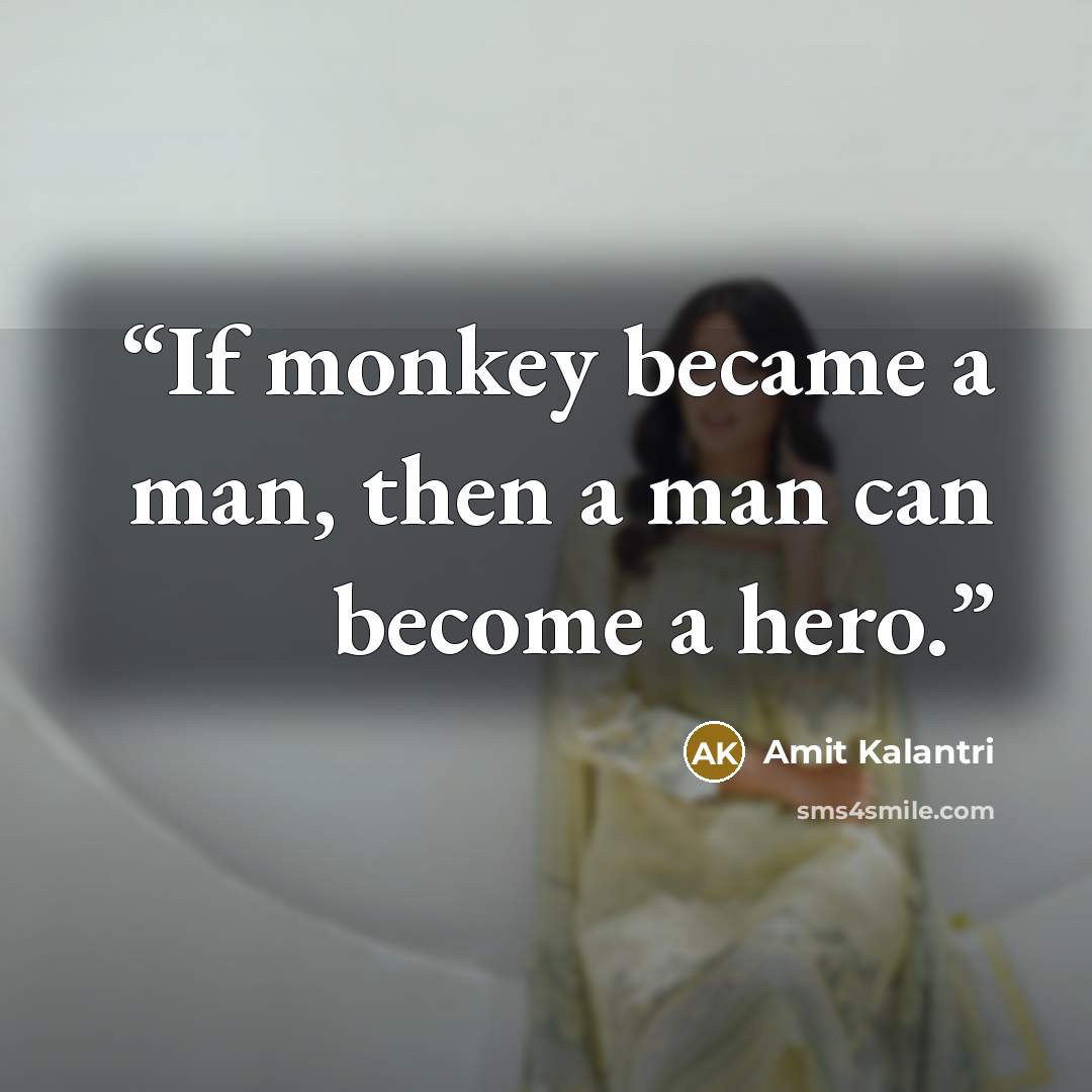 “If monkey became a man, then a man can become a hero.” quote by Amit Kalantri
