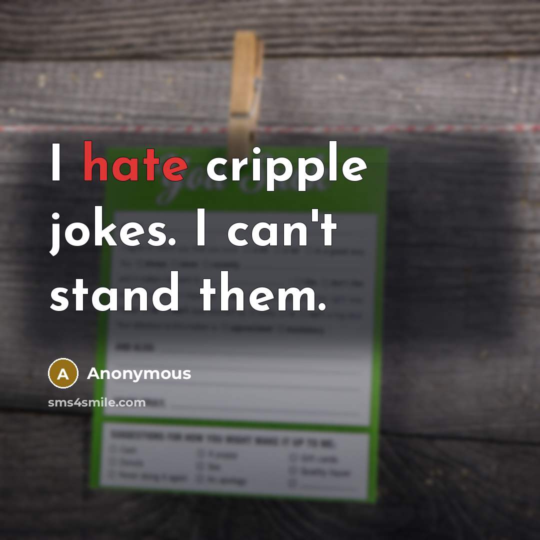 “I hate cripple jokes. I can't stand them.” quote by Anonymous