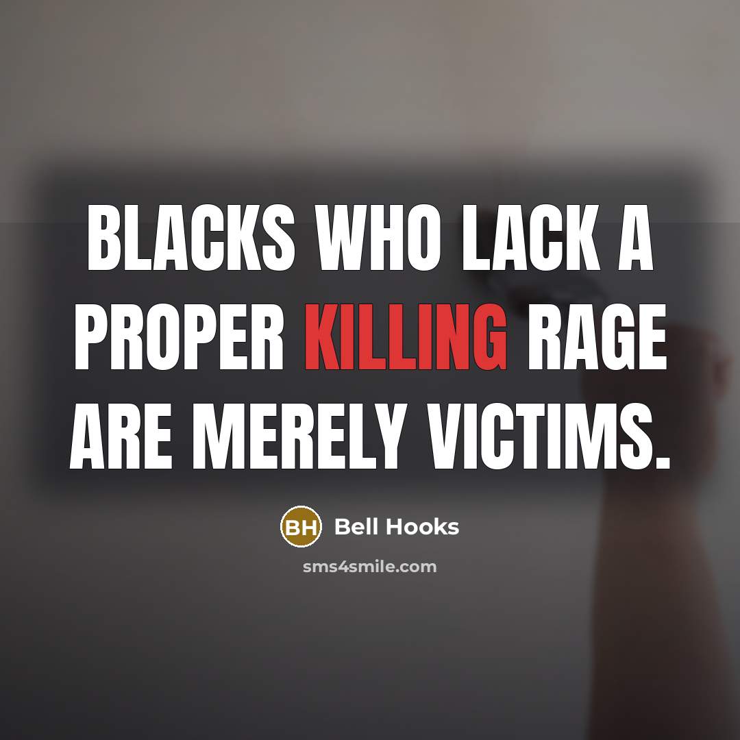 “Blacks who lack a proper killing rage are merely victims.” quote by bell hooks