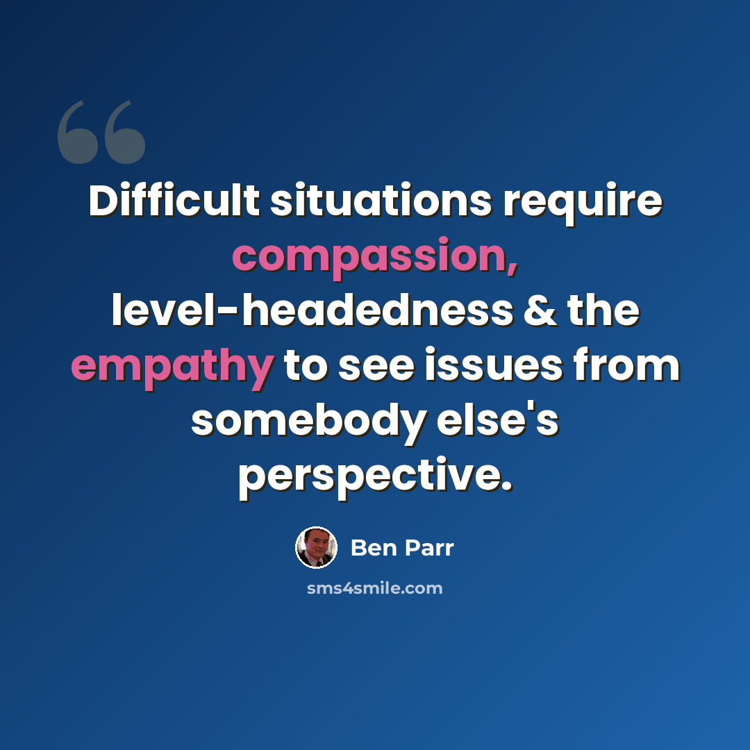 “Difficult situations require compassion, level-headedness & the empathy to see issues from somebody else's perspective.” quote by Ben Parr