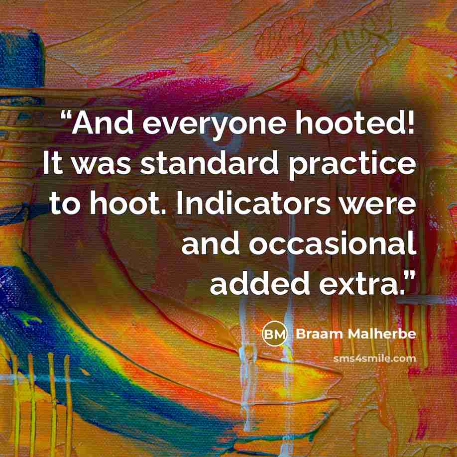 “And everyone hooted! It was standard practice to hoot. Indicators were and occasional added extra.” quote by Braam Malherbe