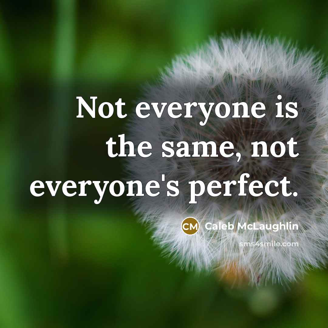 “Not everyone is the same, not everyone's perfect.” quote by Caleb McLaughlin